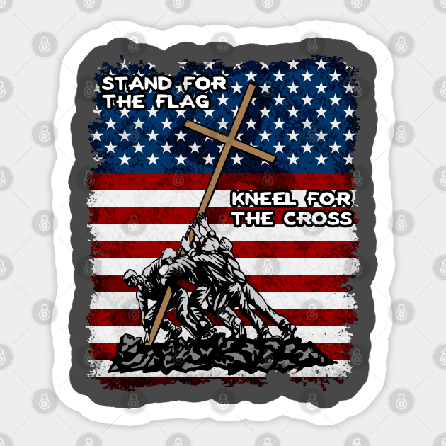 Stand For The Flag Kneel For The Cross - Stand For The Flag Kneel For